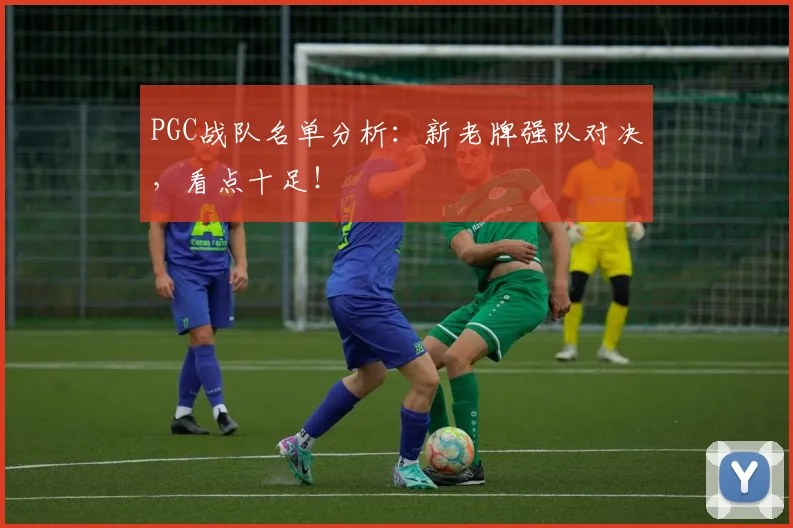 PGC战队名单分析：新老牌强队对决，看点十足！