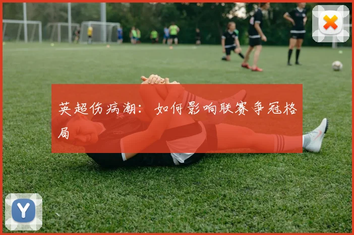 英超伤病潮：如何影响联赛争冠格局