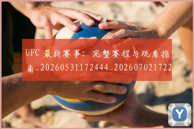 UFC 最新赛事:完整赛程与观看指南_20260531172444_20260702172223