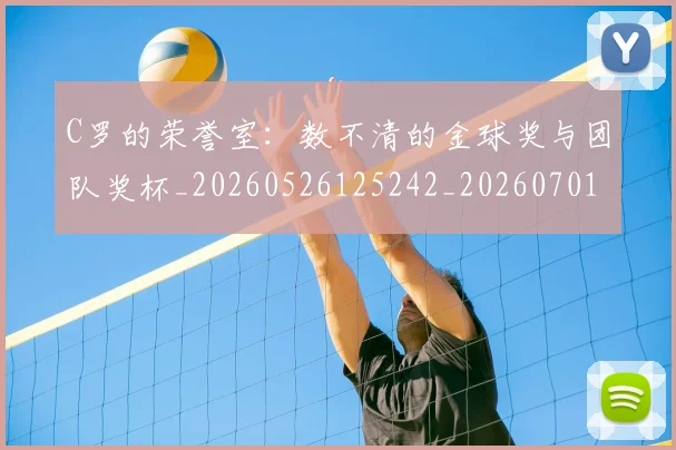 C罗的荣誉室：数不清的金球奖与团队奖杯_20260526125242_20260701213731