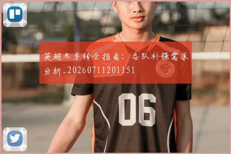 英超冬季转会指南：各队补强需求分析_20260711201151