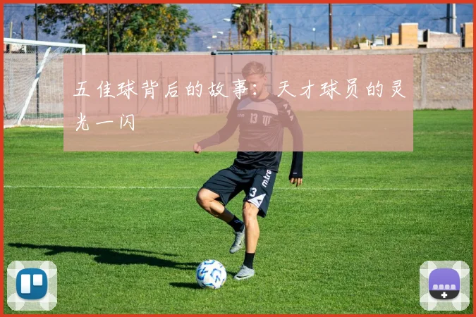 五佳球背后的故事：天才球员的灵光一闪