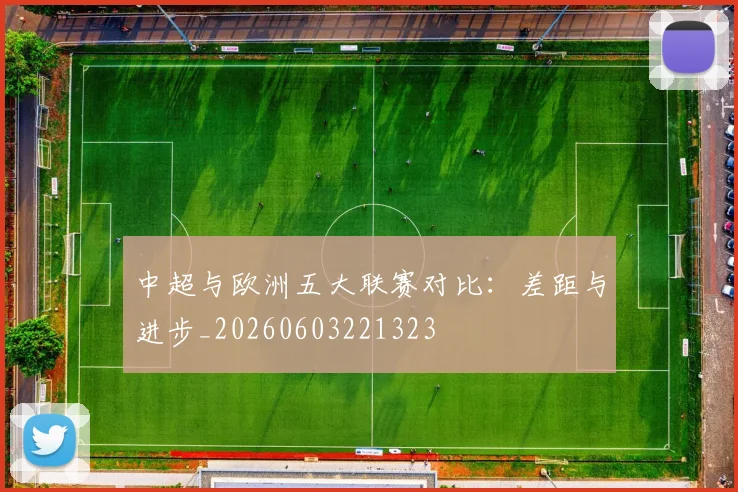 中超与欧洲五大联赛对比:差距与进步_20260603221323